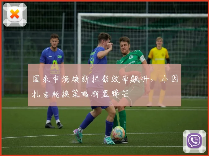 国米中场焕新拦截效率飙升，小因扎吉轮换策略渐显锋芒